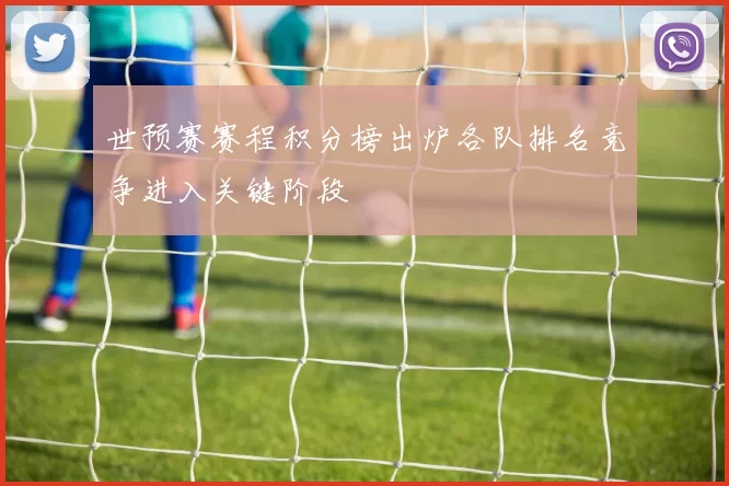 世预赛赛程积分榜出炉各队排名竞争进入关键阶段