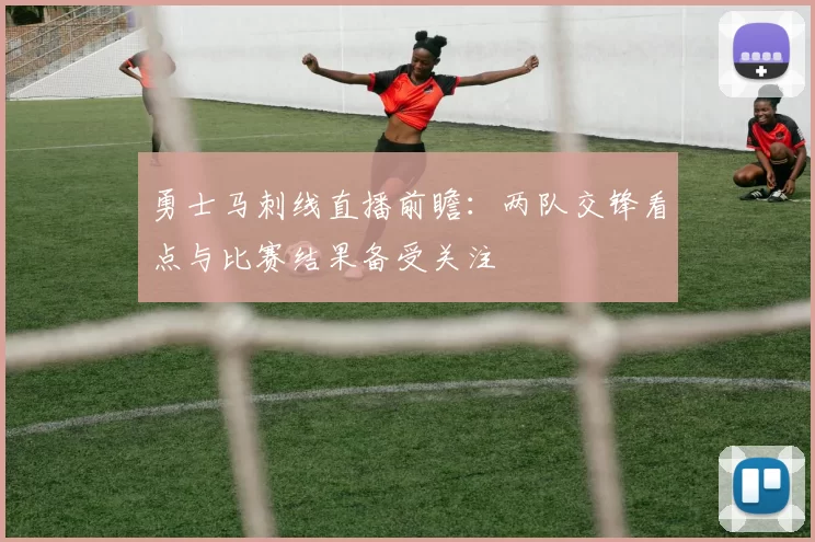 勇士马刺线直播前瞻：两队交锋看点与比赛结果备受关注