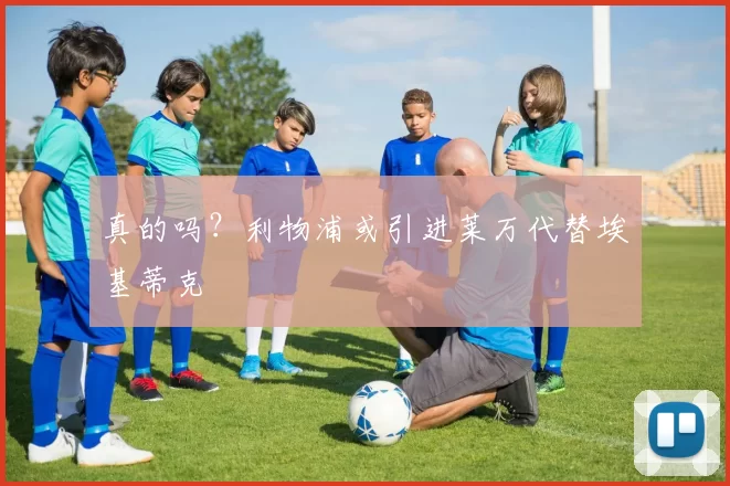 真的吗？利物浦或引进莱万代替埃基蒂克