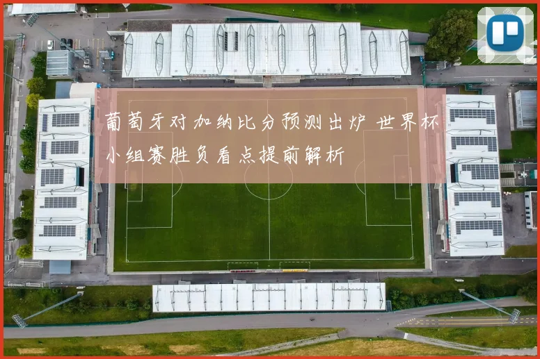 葡萄牙对加纳比分预测出炉 世界杯小组赛胜负看点提前解析