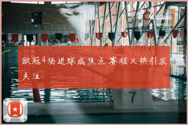 欧冠4场进球成焦点 赛程火热引发关注