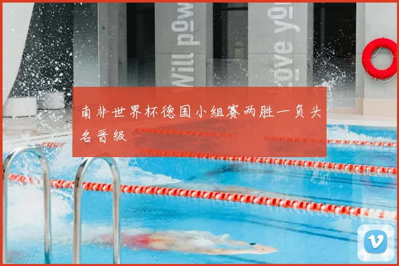 南非世界杯德国小组赛两胜一负头名晋级